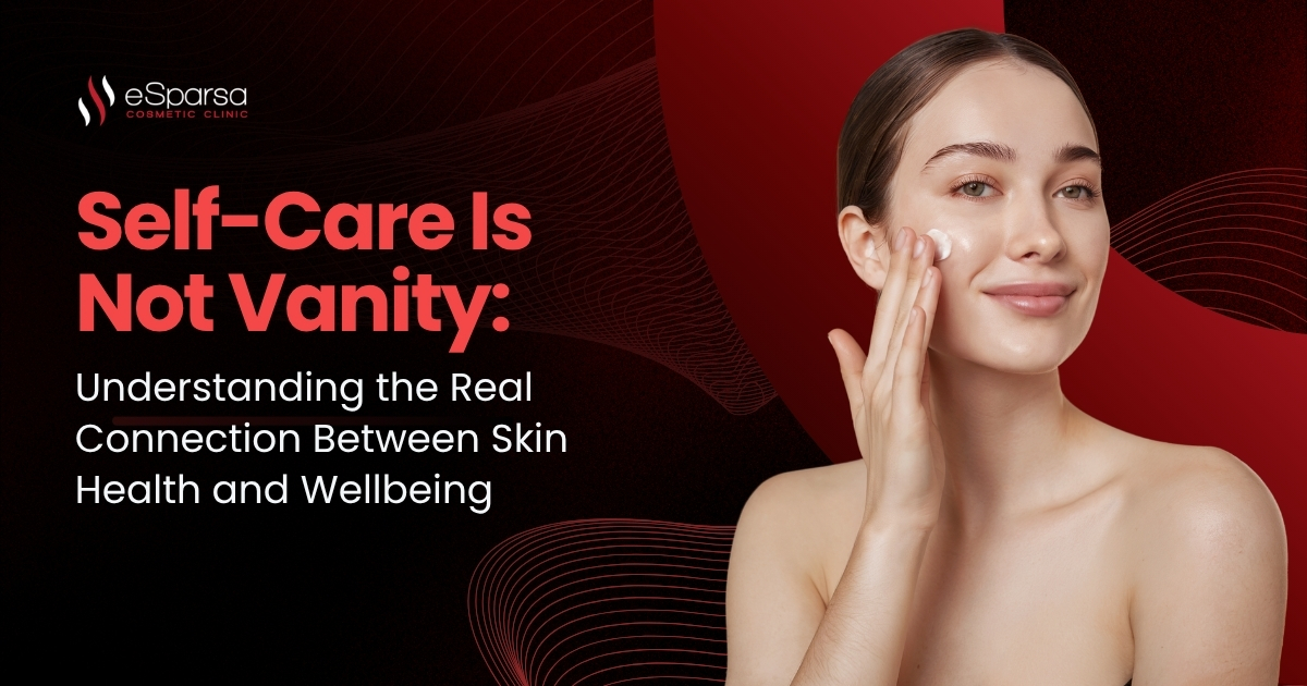 Self-Care Is Not Vanity: Understanding the Real Connection Between Skin Health and Wellbeing